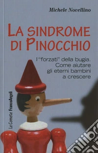 La sindrome di Pinocchio. «I forzati» della bugia. Come aiutare a crescere gli eterni bambini