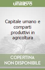 Capitale umano e comparti produttivi in agricoltura libro