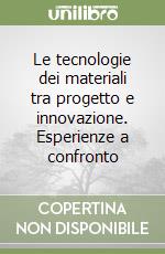 Le tecnologie dei materiali tra progetto e innovazione. Esperienze a confronto libro