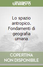 Lo spazio antropico. Fondamenti di geografia umana libro