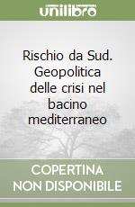 Rischio da Sud. Geopolitica delle crisi nel bacino mediterraneo libro