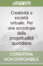 Creatività e società virtuale. Per una sociologia della progettualità quotidiana libro