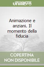 Animazione e anziani. Il momento della fiducia libro