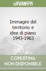 Immagini del territorio e idee di piano 1943-1963