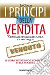 I principi della vendita. Vendere qualsiasi cosa a chiunque. Il libro più nuovo e completo sulla vendita libro di Owen Jo