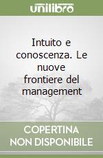 Intuito e conoscenza. Le nuove frontiere del management libro