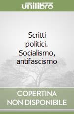 Scritti politici. Socialismo, antifascismo libro