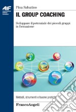 Il group coaching. Sviluppare il potenziale dei piccoli gruppi di formazione