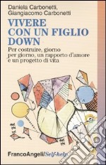 Vivere con un figlio Down. Per costruire, giorno per giorno, un rapporto d'amore e un progetto di vita libro