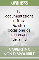 La documentazione in Italia. Scritti in occasione del centenario della Fid libro