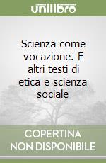 Scienza come vocazione. E altri testi di etica e scienza sociale libro