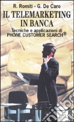 Il telemarketing in banca. Tecniche e applicazioni di Phone Customer Search libro