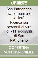 San Patrignano tra comunità e società. Ricerca sui percorsi di vita di 711 ex-ospiti di San Patrignano libro