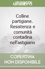 Colline partigiane. Resistenza e comunità contadina nell'astigiano