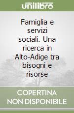 Famiglia e servizi sociali. Una ricerca in Alto-Adige tra bisogni e risorse libro