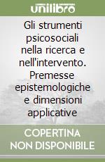 Gli strumenti psicosociali nella ricerca e nell'intervento. Premesse epistemologiche e dimensioni applicative libro