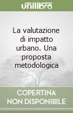 La valutazione di impatto urbano. Una proposta metodologica libro