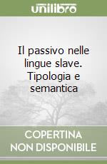 Il passivo nelle lingue slave. Tipologia e semantica libro