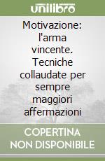 Motivazione: l'arma vincente. Tecniche collaudate per sempre maggiori affermazioni