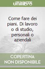 Come fare dei piani. Di lavoro o di studio, personali o aziendali