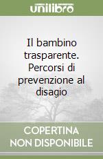 Il bambino trasparente. Percorsi di prevenzione al disagio libro