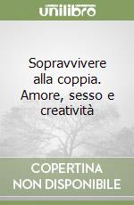 Sopravvivere alla coppia. Amore, sesso e creatività