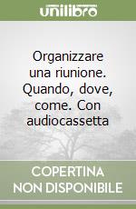 Organizzare una riunione. Quando, dove, come. Con audiocassetta libro