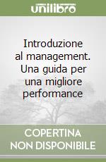 Introduzione al management. Una guida per una migliore performance libro