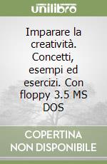 Imparare la creatività. Concetti, esempi ed esercizi. Con floppy 3.5 MS DOS