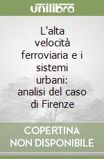 L'alta velocità ferroviaria e i sistemi urbani: analisi del caso di Firenze libro