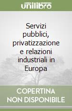 Servizi pubblici, privatizzazione e relazioni industriali in Europa