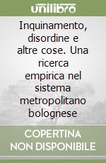 Inquinamento, disordine e altre cose. Una ricerca empirica nel sistema metropolitano bolognese libro