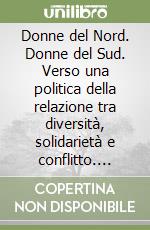 Donne del Nord. Donne del Sud. Verso una politica della relazione tra diversità, solidarietà e conflitto. Atti del Convegno (Milano, ottobre 1993) libro