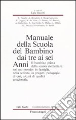 Manuale della scuola del bambino dai tre ai sei anni. Il bambino prima della scuola elementare nel suo mondo: in famiglia, nella sezione, in progetti pedagogici diversi, alcuni di qualità eccezionale libro