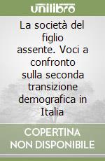 La società del figlio assente. Voci a confronto sulla seconda transizione demografica in Italia libro