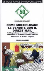 Come moltiplicare le vendite con il direct mail. Guida pratica per condurre un'efficace campagna di pubblicità diretta postale libro