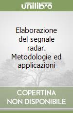 Elaborazione del segnale radar. Metodologie ed applicazioni libro