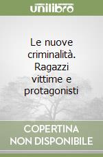 Le nuove criminalità. Ragazzi vittime e protagonisti