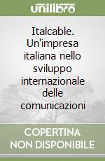 Italcable. Un'impresa italiana nello sviluppo internazionale delle comunicazioni