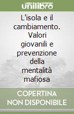 L'isola e il cambiamento. Valori giovanili e prevenzione della mentalità mafiosa libro