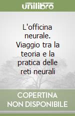 L'officina neurale. Viaggio tra la teoria e la pratica delle reti neurali libro