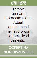 Terapie familiari e psicoeducazione. Attuali orientamenti nel lavoro con le famiglie di pazienti schizofrenici libro