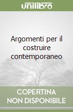 Argomenti per il costruire contemporaneo libro