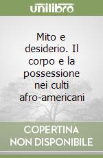 Mito e desiderio. Il corpo e la possessione nei culti afro-americani libro