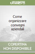 Come organizzare convegni aziendali libro