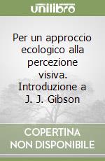 Per un approccio ecologico alla percezione visiva. Introduzione a J. J. Gibson