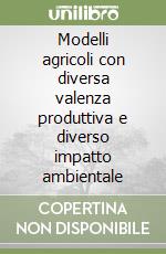 Modelli agricoli con diversa valenza produttiva e diverso impatto ambientale libro