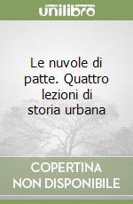 Le nuvole di patte. Quattro lezioni di storia urbana libro