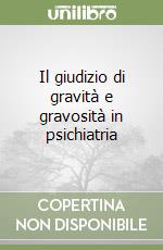 Il giudizio di gravità e gravosità in psichiatria libro