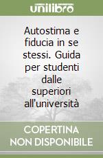 Autostima e fiducia in se stessi. Guida per studenti dalle superiori all'università libro